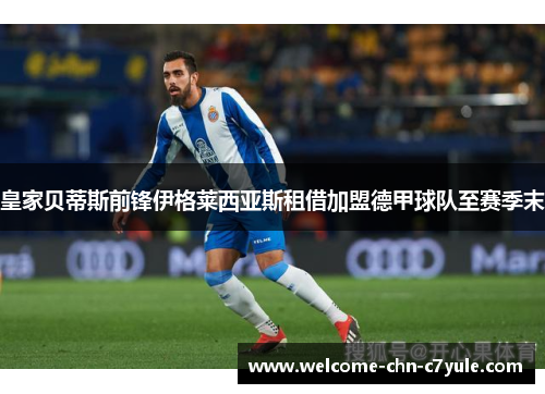 皇家贝蒂斯前锋伊格莱西亚斯租借加盟德甲球队至赛季末