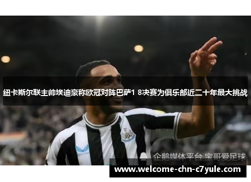 纽卡斯尔联主帅埃迪豪称欧冠对阵巴萨1 8决赛为俱乐部近二十年最大挑战
