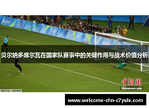 贝尔纳多席尔瓦在国家队赛事中的关键作用与战术价值分析